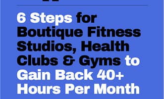 Cover of the 6 step guide for boutique fitness studios, health clubs and gyms to gain back 40+ hours per month